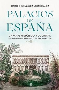 PALACIOS DE ESPAÑA.UN VIAJE HISTÓRICO Y CULTURAL A TRAVÉS DE LA ARQUITECTURA PALACIEGA ESPAÑOLA | 9788413843308 | GONZÁLEZ-VARAS IBÁÑEZ,IGNACIO | Llibreria Geli - Llibreria Online de Girona - Comprar llibres en català i castellà