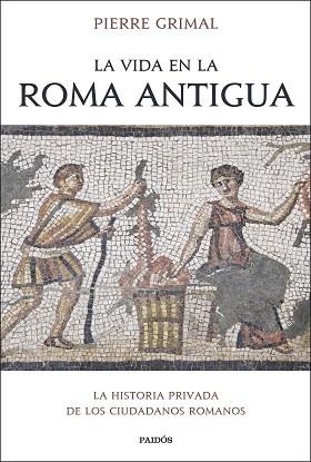 LA VIDA EN LA ROMA ANTIGUA.LA HISTORIA PRIVADA DE LOS CIUDADANOS ROMANOS | 9788449339332 | GRIMAL,PIERRE | Llibreria Geli - Llibreria Online de Girona - Comprar llibres en català i castellà