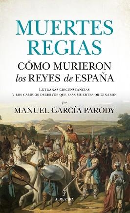 MUERTES REGIAS.CÓMO MURIERON LOS REYES DE ESPAÑA | 9788418648892 | GARCÍA PARODY,MANUEL | Llibreria Geli - Llibreria Online de Girona - Comprar llibres en català i castellà