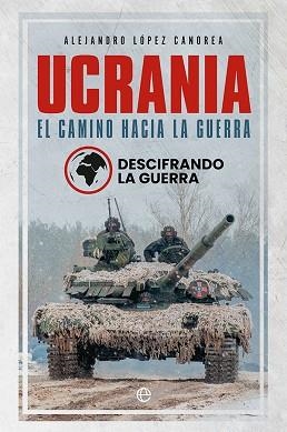 UCRANIA.EL CAMINO HACIA LA GUERRA.DESCIFRANDO LA GUERRA | 9788413843582 | LÓPEZ CANOREA,ALEJANDRO | Llibreria Geli - Llibreria Online de Girona - Comprar llibres en català i castellà