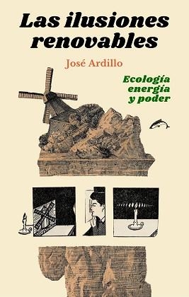 LAS ILUSIONES RENOVABLES.ECOLOGÍA,ENERGÍA Y PODER | 9788412188790 | ARDILLO,JOSÉ | Llibreria Geli - Llibreria Online de Girona - Comprar llibres en català i castellà