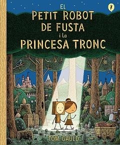 EL PETIT ROBOT DE FUSTA I LA PRINCESA TRONC | 9788418621437 | GAULD,TOM | Llibreria Geli - Llibreria Online de Girona - Comprar llibres en català i castellà