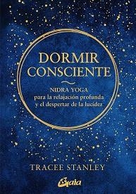 DORMIR CONSCIENTE.NIDRA YOGA PARA LA RELAJACIÓN PROFUNDA Y EL DESPERTAR DE LA LUCIDEZ | 9788484459750 | STANLEY,TRACEE | Llibreria Geli - Llibreria Online de Girona - Comprar llibres en català i castellà