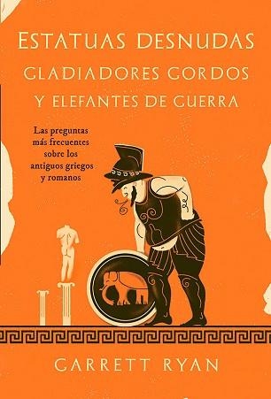 ESTATUAS DESNUDAS,GLADIADORES GORDOS Y ELEFANTES DE GUERRA.LAS PREGUNTAS MÁS FRECUENTES SOBRE LOS ANTIGUOS GRIEGOS Y ROMANOS | 9788413843377 | RYAN,GARRETT | Llibreria Geli - Llibreria Online de Girona - Comprar llibres en català i castellà