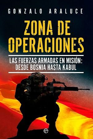 ZONA DE OPERACIONES.LAS FUERZAS ARMADAS EN MISIÓN. DE BOSNIA A KABUL | 9788413843384 | ARALUCE,GONZALO | Llibreria Geli - Llibreria Online de Girona - Comprar llibres en català i castellà