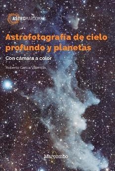 ASTROFOTOGRAFÍA DE CIELO PROFUNDO Y PLANETAS | 9788426733610 | GARCÍA VALENCIA,ROBERTO | Libreria Geli - Librería Online de Girona - Comprar libros en catalán y castellano