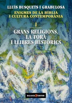 ENIGMES DE LA BIBLIA I CULTURA CONTEMPORÀNIA-1.GRANS RELIGIONS,LA TORA I LLIBRES HISTORICS | 9788412481907 | BUSQUETS I GRABULOSA,LLUIS | Libreria Geli - Librería Online de Girona - Comprar libros en catalán y castellano