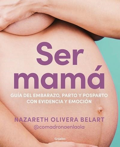 SER MAMÁ. GUÍA DE EMBARAZO, PARTO Y POSPARTO CON EVIDENCIA Y EMOCIÓN | 9788418055607 | OLIVERA BELART (@COMADRONAENLAOLA), NAZARETH | Libreria Geli - Librería Online de Girona - Comprar libros en catalán y castellano