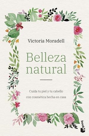 BELLEZA NATURAL.CUIDA TU PIEL Y TU CABELLO CON COSMÉTICA HECHA EN CASA | 9788408257547 | MORADELL,VICTORIA | Llibreria Geli - Llibreria Online de Girona - Comprar llibres en català i castellà