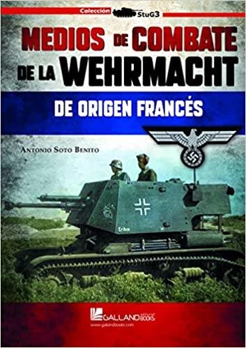 MEDIOS DE COMBATE DE LA WEHRMACHT DE ORIGEN FRANCÉS | 9788417816803 | SOTO BENITO,ANTONIO | Libreria Geli - Librería Online de Girona - Comprar libros en catalán y castellano