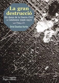 LA GRAN DESTRUCCIÓ.ELS DANYS DE LA GUERRA CIVIL A CATALUNYA (1936-1957) | 9788499757193 | DUEÑAS ITURBE,ORIOL | Llibreria Geli - Llibreria Online de Girona - Comprar llibres en català i castellà