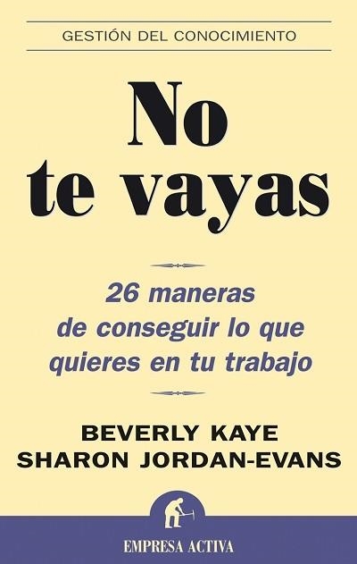 NO TE VAYAS 26 MANERAS DE CONSEGUIR LO QUE QUIERES EN EL TRA | 9788495787781 | KAYE,BEVERLY/JORDAN-EVANS,SHARON | Llibreria Geli - Llibreria Online de Girona - Comprar llibres en català i castellà