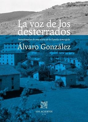 LA VOZ DE LOS DESTERRADOS.INTRAHISTORIAS DE UNA ALDEA DE LA ESPAÑA SUMERGIDA | 9788412434552 | GONZÁLEZ MARTÍNEZ,ÁLVARO | Llibreria Geli - Llibreria Online de Girona - Comprar llibres en català i castellà