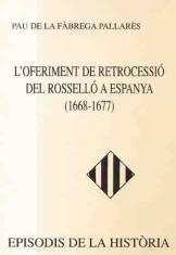 L'OFERIMENT DE RETROCESSIÓ DEL ROSSELLÓ A ESPANYA (1668-1677) | 9788423204724 | FÀBREGA PALLARÈS,PAU DE LA | Llibreria Geli - Llibreria Online de Girona - Comprar llibres en català i castellà