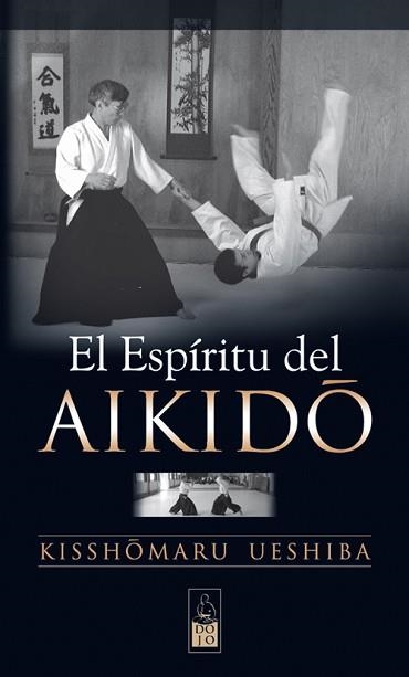 EL ESPÍRITU DEL AIKIDO | 9788493540067 | UESHIBA,KISSHOMARU | Llibreria Geli - Llibreria Online de Girona - Comprar llibres en català i castellà