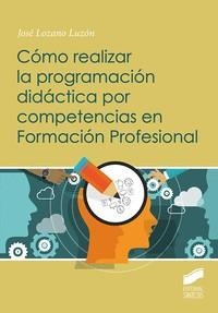 CÓMO REALIZAR LA PROGRAMACIÓN DIDÁCTICA POR COMPETENCIAS EN FORMACIÓN PROFESIONAL | 9788413572260 | LOZANO LUZÓN,JOSÉ | Llibreria Geli - Llibreria Online de Girona - Comprar llibres en català i castellà