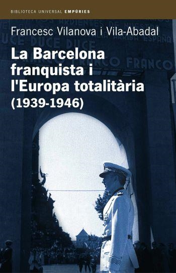 LA BARCELONA FRANQUISTA I L'EUROPA TOTALITARIA (1939-1946) | 9788497870955 | VILANOVA, FRANCESC | Llibreria Geli - Llibreria Online de Girona - Comprar llibres en català i castellà