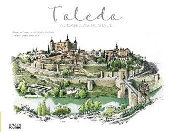 TOLEDO.ACUARELAS DE VIAJE | 9788491584261 | RUIZ PADRÓN,LUIS/PAZ SAZ,PEPO | Libreria Geli - Librería Online de Girona - Comprar libros en catalán y castellano