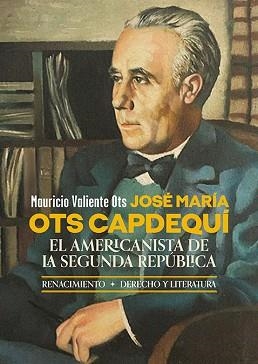 JOSÉ MARÍA OTS CAPDEQUÍ. EL AMERICANISTA DE LA SEGUNDA REPÚBLICA | 9788419231956 | VALIENTE OTS,MAURICIO | Llibreria Geli - Llibreria Online de Girona - Comprar llibres en català i castellà