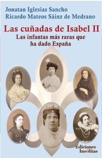 LAS CUÑADAS DE ISABEL II.LAS INFANTAS MÁS RARAS QUE HA DADO ESPAÑA | 9788412103717 | MATEOS SÁINZ DE MEDRANO, RICARDO/IGLESIAS SANCHO,JONATAN | Llibreria Geli - Llibreria Online de Girona - Comprar llibres en català i castellà