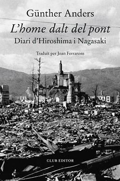 L'HOME DALT DEL PONT.DIARI D'HIROSHIMA I NAGASAKI | 9788473293730 | ANDERS,GÜNTER | Llibreria Geli - Llibreria Online de Girona - Comprar llibres en català i castellà