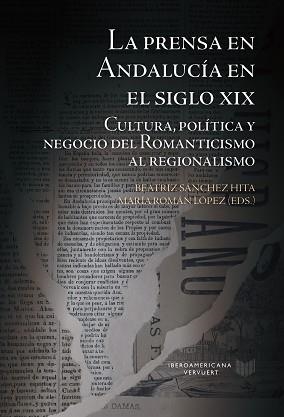 LA PRENSA EN ANDALUCÍA EN EL SIGLO XIX.CULTURA, POLÍTICA Y NEGOCIO DEL ROMANTICISMO AL REGIONALISMO | 9788491922469 | SANCHEZ HITA,BEATRIZ | Llibreria Geli - Llibreria Online de Girona - Comprar llibres en català i castellà