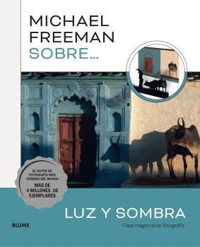 MICHAEL FREEMAN SOBRE LUZ Y SOMBRA.CLASE MAGISTRAL DE FOTOGRAFÍA | 9788419499080 | FREEMAN,MICHAEL | Llibreria Geli - Llibreria Online de Girona - Comprar llibres en català i castellà