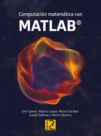 COMPUTACIÓN MATEMÁTICA CON MATLAB | 9788412546712 | CUEVAS,ERIK/LUQUE,ALBERTO/ESCOBAR,HECTOR/ZALDIVAR,DANIEL/BECERRA,HECTOR | Libreria Geli - Librería Online de Girona - Comprar libros en catalán y castellano