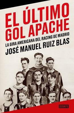 EL ÚLTIMO GOL APACHE.LA GIRA AMERICANA DEL RACING DE MADRID | 9788418967863 | RUIZ BLAS,JOSÉ MANUEL | Llibreria Geli - Llibreria Online de Girona - Comprar llibres en català i castellà