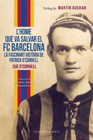 L’HOME QUE VA SALVAR EL FC BARCELONA. LA FASCINANT HISTÒRIA DE PATRICK O’CONNELL | 9788419007551 | O’CONNELL,SUE | Llibreria Geli - Llibreria Online de Girona - Comprar llibres en català i castellà