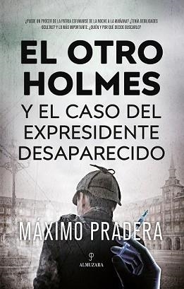 EL OTRO HOLMES Y EL CASO DEL EXPRESIDENTE DESAPARECIDO | 9788411315456 | PRADERA,MÁXIMO | Llibreria Geli - Llibreria Online de Girona - Comprar llibres en català i castellà