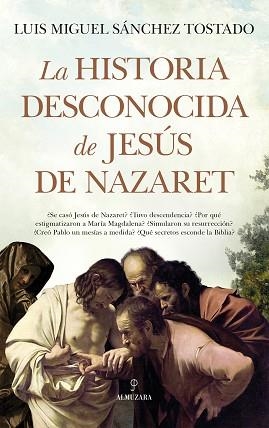 LA HISTORIA DESCONOCIDA DE JESÚS DE NAZARET | 9788411316316 | SÁNCHEZ TOSTADO,LUIS MIGUEL | Llibreria Geli - Llibreria Online de Girona - Comprar llibres en català i castellà