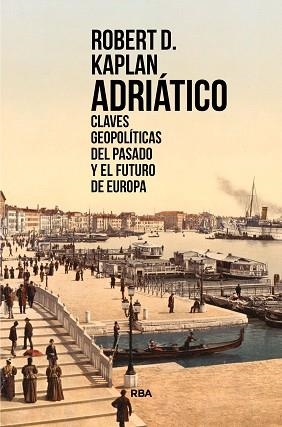 ADRIÁTICO.CLAVES GEOPOLÍTICAS DEL PASADO Y EL FUTURO DE EUROPA | 9788491873310 | KAPLAN,ROBERT D. | Llibreria Geli - Llibreria Online de Girona - Comprar llibres en català i castellà