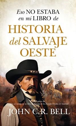 ESO NO ESTABA EN MI LIBRO DE HISTORIA DEL SALVAJE OESTE | 9788411315692 | JOHN C.R. BELL | Llibreria Geli - Llibreria Online de Girona - Comprar llibres en català i castellà