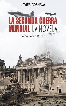 LA SEGUNDA GUERRA MUNDIAL.LA CAÍDA DE BERLÍN(LA NOVELA) | 9788419380937 | COSNAVA,JAVIER | Llibreria Geli - Llibreria Online de Girona - Comprar llibres en català i castellà