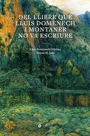 DEL LLIBRE QUE LLUÍS DOMÈNECH I MONTANER NO VA ESCRIURE | 9788491689492 | DOMÈNECH GIRBAU,LLUÍS/SALA GARCIA, TERESA MONTSERRAT | Libreria Geli - Librería Online de Girona - Comprar libros en catalán y castellano