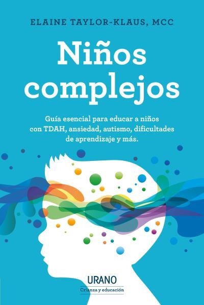 NIÑOS COMPLEJOS.GUÍA ESENCIAL PARA EDUCAR A NIÑOS CON TDAH,ANSIEDAD Y OTROS PROBLEMAS | 9788418714009 | TAYLOR-KLAUS,ELAINE | Libreria Geli - Librería Online de Girona - Comprar libros en catalán y castellano