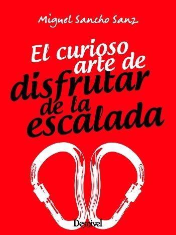 EL CURIOSO ARTE DE DISFRUTAR DE LA ESCALADA | 9788498296440 | SANCHO SANZ,MIGUEL | Libreria Geli - Librería Online de Girona - Comprar libros en catalán y castellano