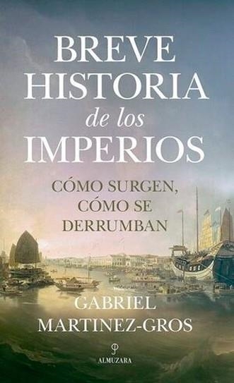 BREVE HISTORIA DE LOS IMPERIOS.COMO SURGEN,COMO SE DERRUMBAN | 9788418757662 | MARTINEZ GROS,GABRIEL | Llibreria Geli - Llibreria Online de Girona - Comprar llibres en català i castellà