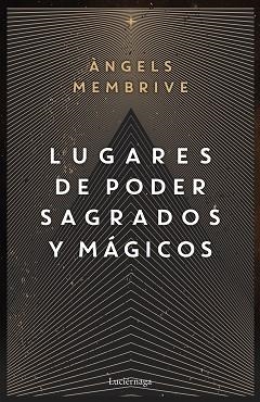 LUGARES DE PODER SAGRADOS Y MÁGICOS | 9788419164759 | MEMBRIVE,ANGELS | Llibreria Geli - Llibreria Online de Girona - Comprar llibres en català i castellà