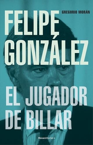 FELIPE GONZÁLEZ.EL JUGADOR DE BILLAR | 9788419743251 | MORÁN,GREGORIO | Llibreria Geli - Llibreria Online de Girona - Comprar llibres en català i castellà