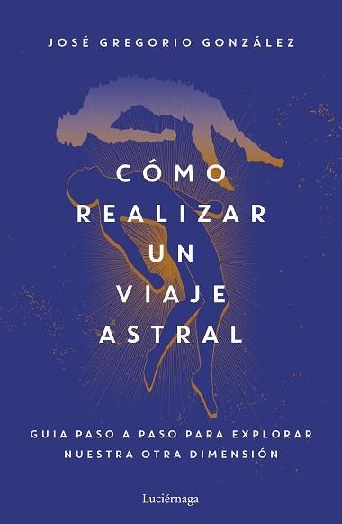 CÓMO REALIZAR UN VIAJE ASTRAL | 9788419164742 | GONZÁLEZ,JOSÉ GREGORIO | Llibreria Geli - Llibreria Online de Girona - Comprar llibres en català i castellà