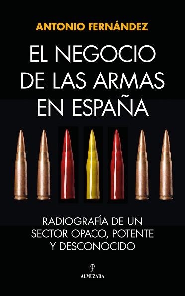 EL NEGOCIO DE LAS ARMAS EN ESPAÑA.RADIOGRAFIA DE UN SECTOR OPACO, POTENTE Y DESCONOCIDO | 9788411314671 | FERNANDEZ,ANTONIO | Llibreria Geli - Llibreria Online de Girona - Comprar llibres en català i castellà