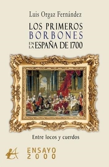 LOS PRIMEROS BORBONES EN LA ESPAÑA DE 1700.ENTRE LOCOS Y CUERDOS | 9788410082069 | ORGAZ FERNANDEZ,LUIS | Libreria Geli - Librería Online de Girona - Comprar libros en catalán y castellano