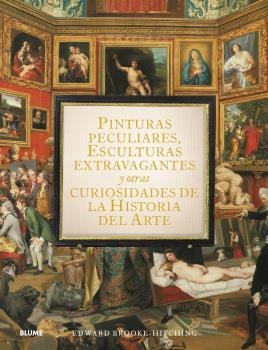 PINTURAS PECULIARES,ESCULTURAS EXTRAVAGANTES Y OTRAS CURIOSIDADES DE LA HISTORIA DEL ARTE | 9788419499950 | BROOK-HITCHING,EDWARD | Llibreria Geli - Llibreria Online de Girona - Comprar llibres en català i castellà