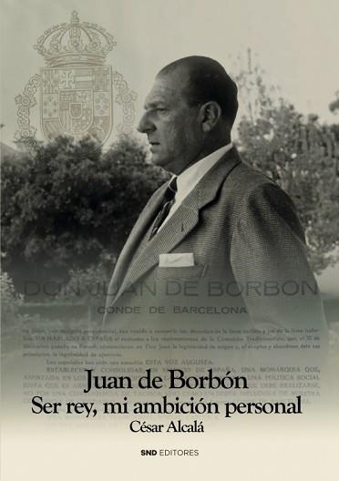 JUAN DE BORBÓN.SER REY MI AMBICIÓN PERSONAL | 9788418816611 | ALCALÁ GIMENEZ DA COSTA,CÉSAR | Llibreria Geli - Llibreria Online de Girona - Comprar llibres en català i castellà