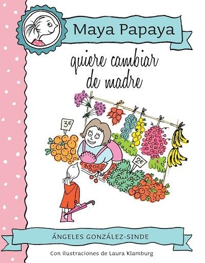 MAYA PAPAYA QUIERE CAMBIAR DE MADRE (TD) | 9788468320816 | GONZÁLEZ-SINDE,ÁNGELES/KLAMBURG,LAURA (IL) | Llibreria Geli - Llibreria Online de Girona - Comprar llibres en català i castellà