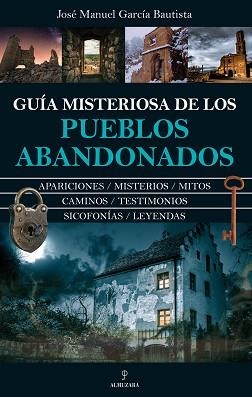 GUÍA MISTERIOSA DE LOS PUEBLOS ABANDONADOS | 9788411319287 | GARCÍA BAUTISTA,JOSÉ MANUEL | Llibreria Geli - Llibreria Online de Girona - Comprar llibres en català i castellà