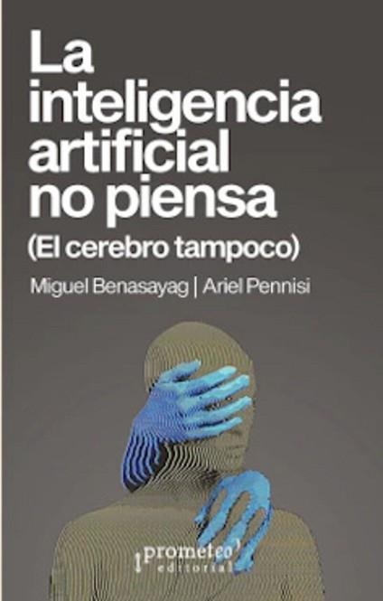 LA INTELIGENCIA ARTIFICIAL NO PIENSA | 9789878267555 | BENASAYAG,MIGUEL/PENNISI, ARIEL  | Llibreria Geli - Llibreria Online de Girona - Comprar llibres en català i castellà