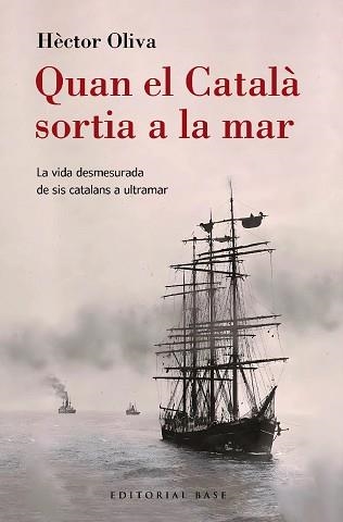 QUAN EL CATALÀ SORTIA A LA MAR.LA VIDA DESMESURADA DE SIS CATALANS A ULTRAMAR | 9788410131149 | OLIVA CAMPS, HÈCTOR | Llibreria Geli - Llibreria Online de Girona - Comprar llibres en català i castellà